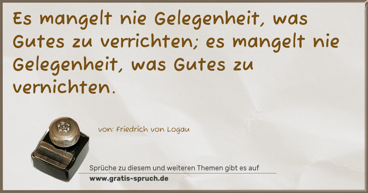 Spruchbild: Es mangelt nie Gelegenheit, was Gutes zu verrichten; es mangelt nie Gelegenheit, was Gutes …