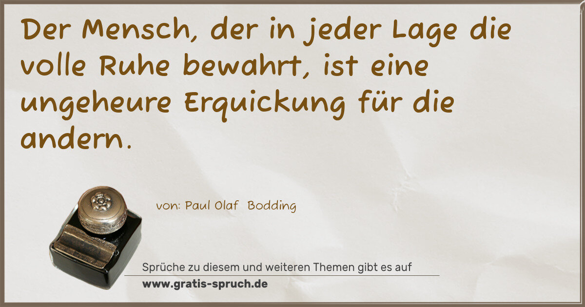 Spruchbild: Der Mensch, der in jeder Lage die volle Ruhe bewahrt, ist eine ungeheure Erquickung für di …