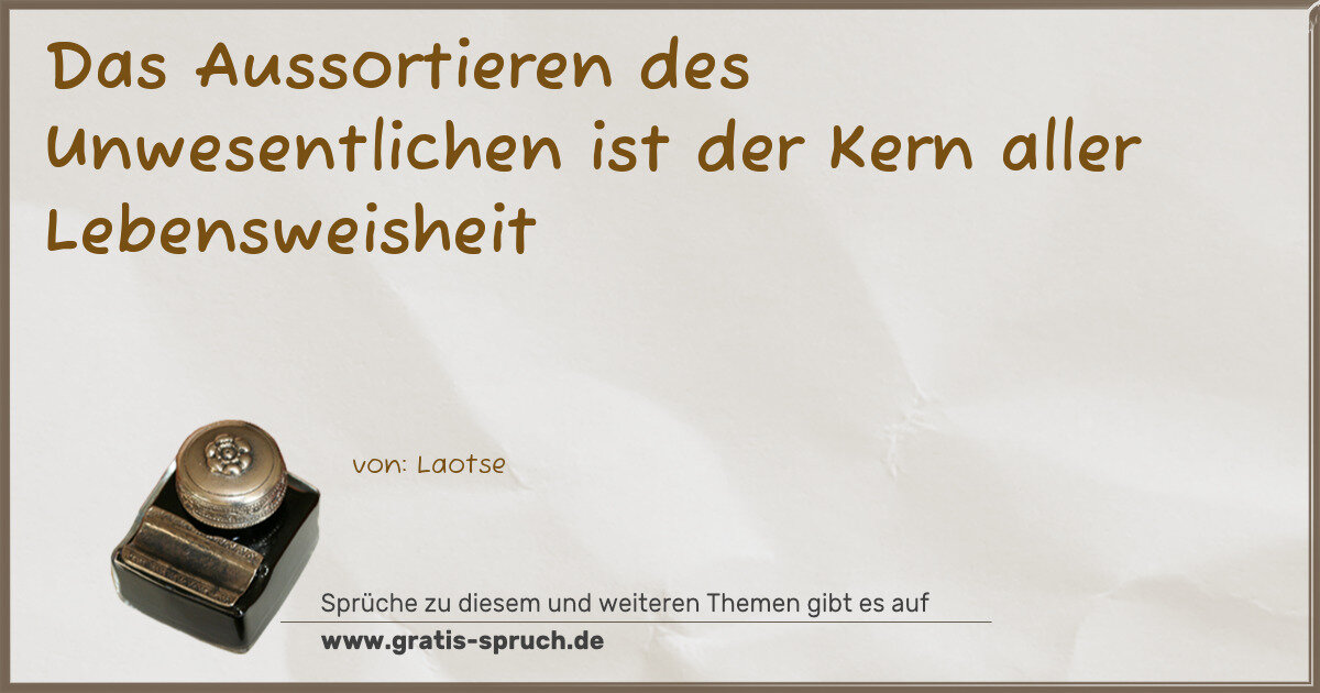 Spruchbild: Das Aussortieren des Unwesentlichen ist der Kern aller Lebensweisheit