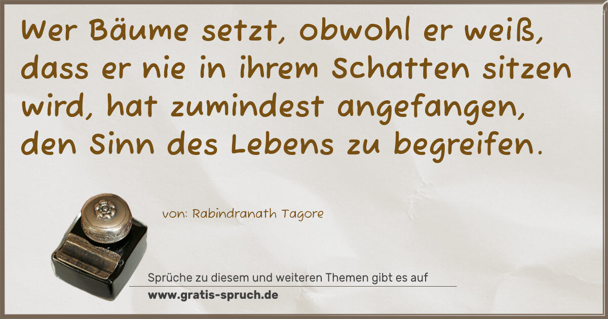 Spruchbild: Wer Bäume setzt, obwohl er weiß, dass er nie in ihrem Schatten sitzen wird, hat zumindest …