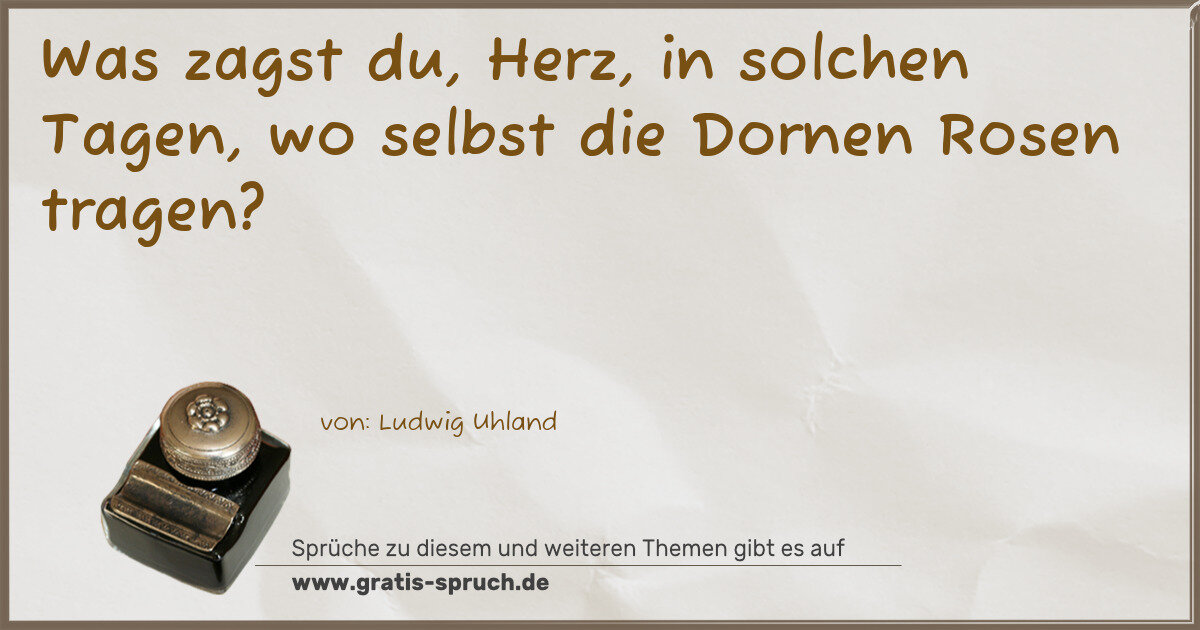 Spruchbild: Was zagst du, Herz, in solchen Tagen, wo selbst die Dornen Rosen tragen?