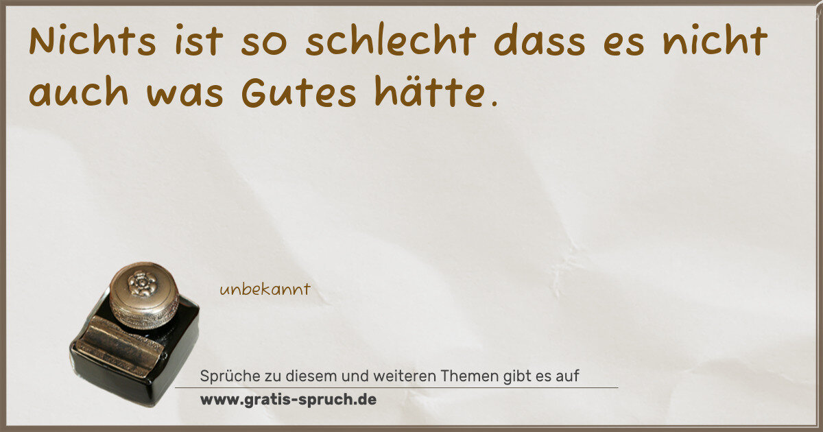 Spruchbild: Nichts ist so schlecht dass es nicht auch was Gutes hätte.