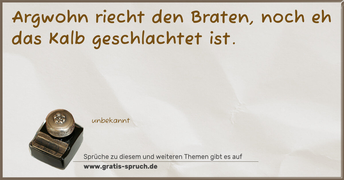Spruchbild: Argwohn riecht den Braten, noch eh das Kalb geschlachtet ist.