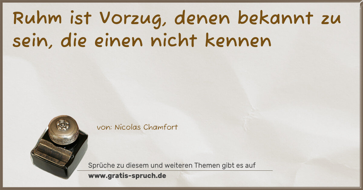Spruchbild: Ruhm ist Vorzug, denen bekannt zu sein, die einen nicht kennen