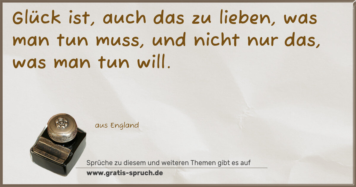 Spruchbild: Glück ist, auch das zu lieben, was man tun muss, und nicht nur das, was man tun will.
