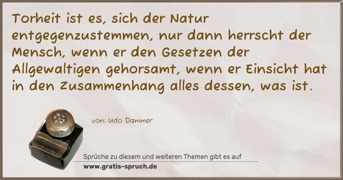Spruchbild: Torheit ist es, sich der Natur entgegenzustemmen, nur dann herrscht der Mensch, wenn er de …