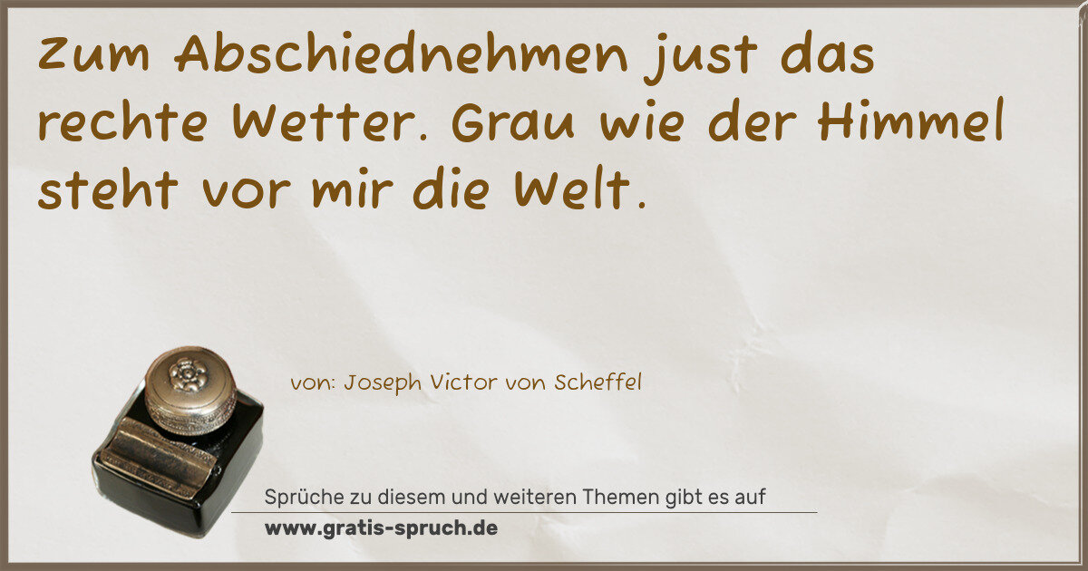 Spruchbild: Zum Abschiednehmen just das rechte Wetter. Grau wie der Himmel steht vor mir die Welt.