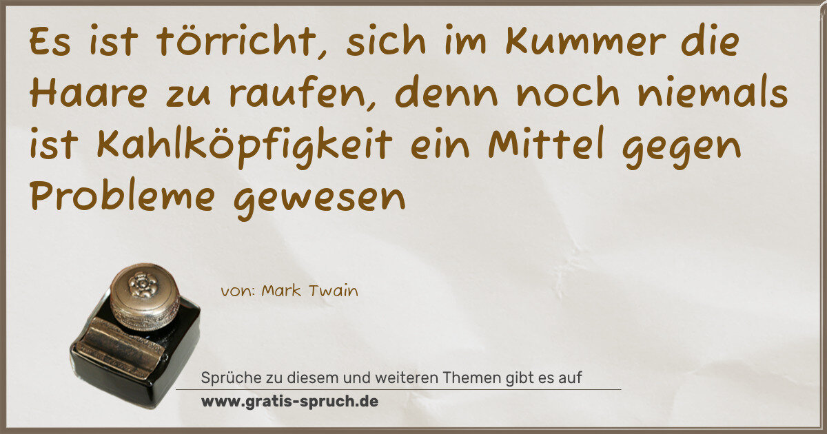 Spruchbild: Es ist törricht, sich im Kummer die Haare zu raufen, denn noch niemals ist Kahlköpfigkeit …