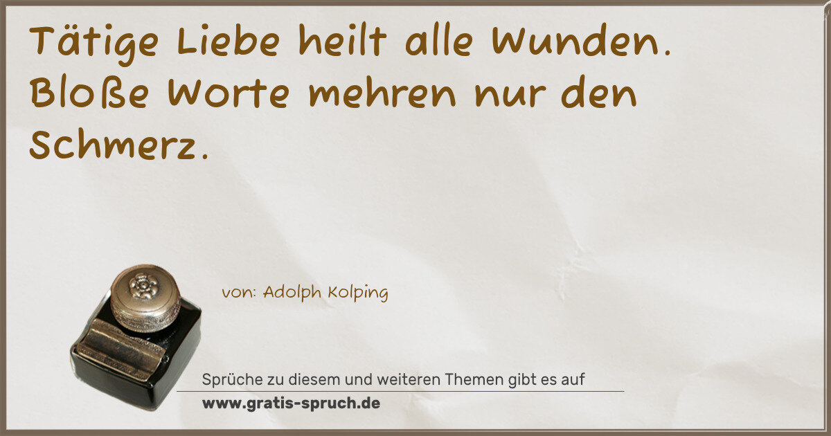 Spruchbild: Tätige Liebe heilt alle Wunden. Bloße Worte mehren nur den Schmerz.