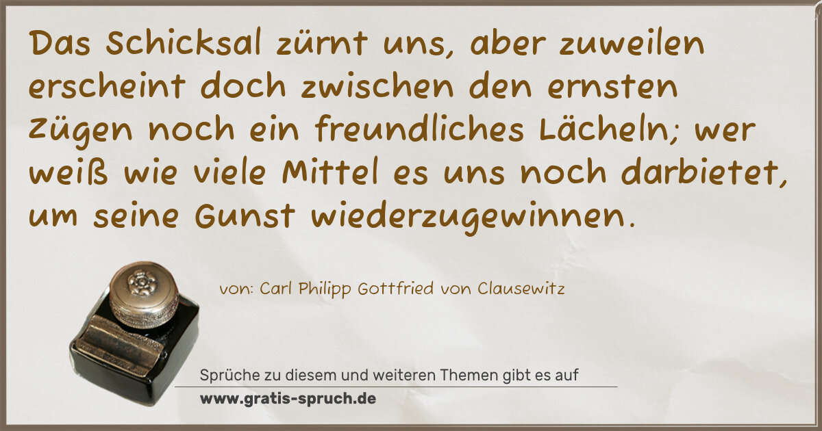 Spruchbild: Das Schicksal zürnt uns, aber zuweilen erscheint doch zwischen den ernsten Zügen noch ein …