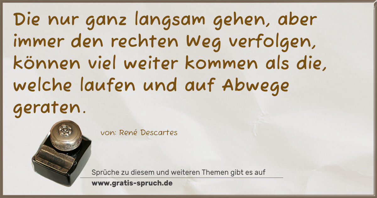 Spruchbild: Die nur ganz langsam gehen, aber immer den rechten Weg verfolgen, können viel weiter komme …