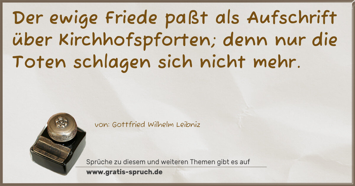 Spruchbild: Der ewige Friede paßt als Aufschrift über Kirchhofspforten; denn nur die Toten schlagen si …