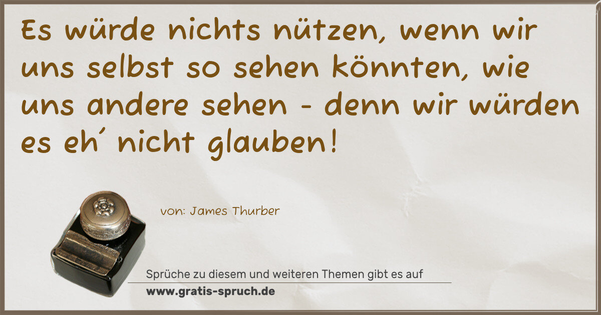 Spruchbild: Es würde nichts nützen, wenn wir uns selbst so sehen könnten, wie uns andere sehen - denn …