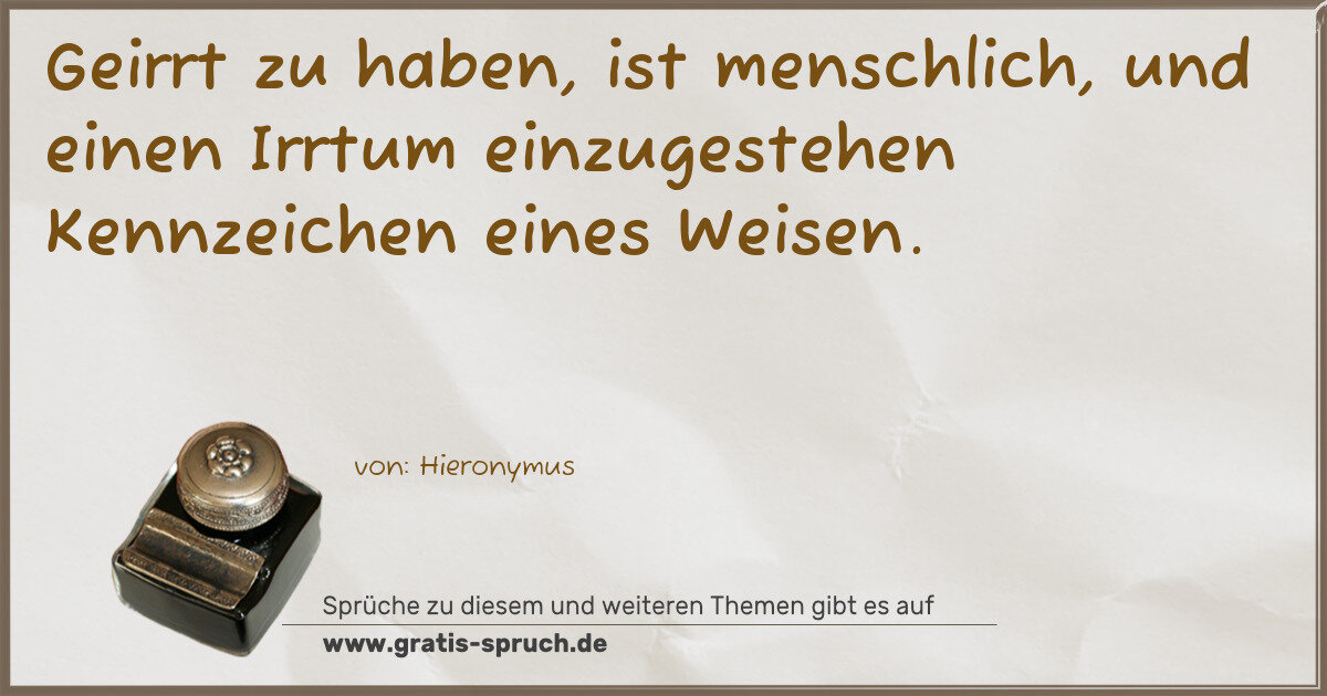 Spruchbild: Geirrt zu haben, ist menschlich, und einen Irrtum einzugestehen Kennzeichen eines Weisen.