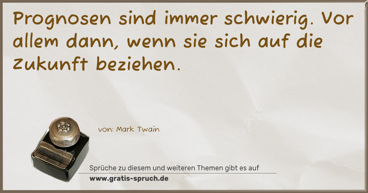 Spruchbild: Prognosen sind immer schwierig. Vor allem dann, wenn sie sich auf die Zukunft beziehen.