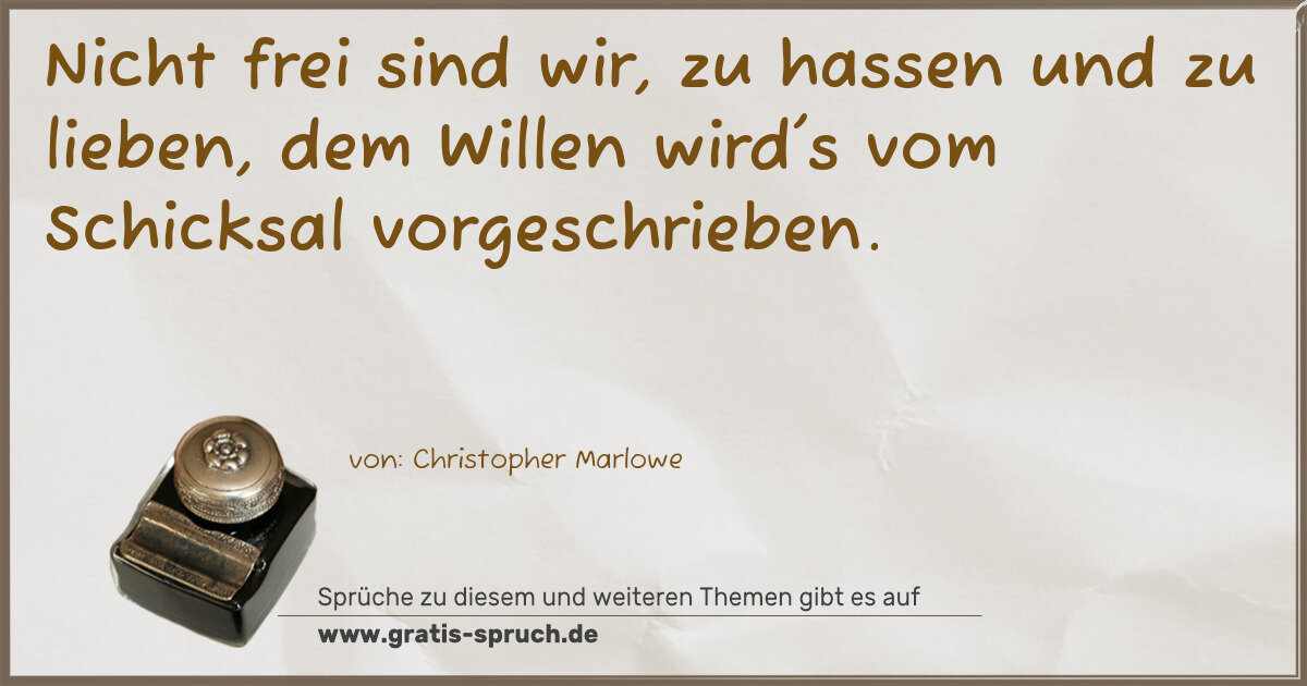 Spruchbild: Nicht frei sind wir, zu hassen und zu lieben, dem Willen wird's vom Schicksal vorgeschrie …