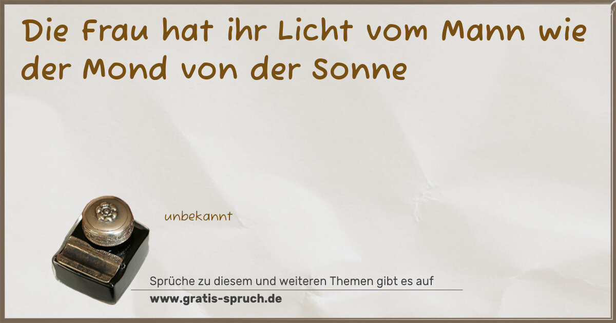 Spruchbild: Die Frau hat ihr Licht vom Mann wie der Mond von der Sonne