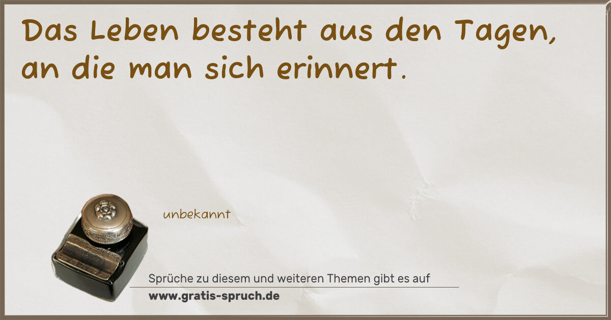 Spruchbild: Das Leben besteht aus den Tagen, an die man sich erinnert.