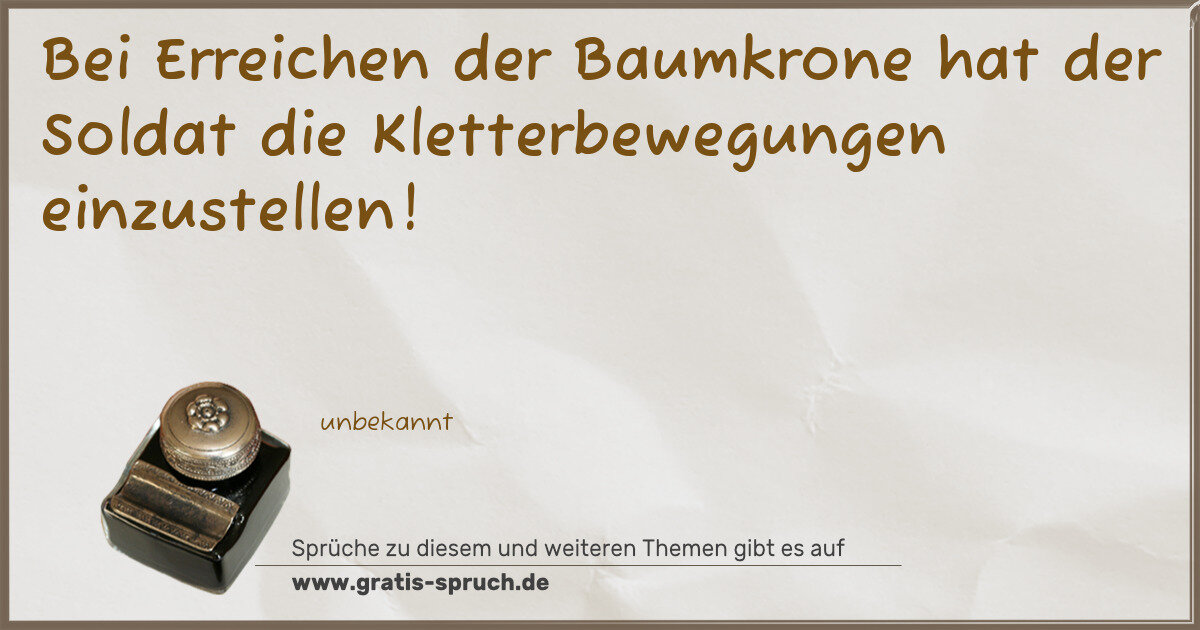 Spruchbild: Bei Erreichen der Baumkrone hat der Soldat die Kletterbewegungen einzustellen!