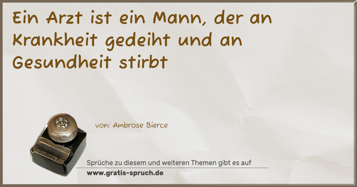 Spruchbild: Ein Arzt ist ein Mann, der an Krankheit gedeiht und an Gesundheit stirbt