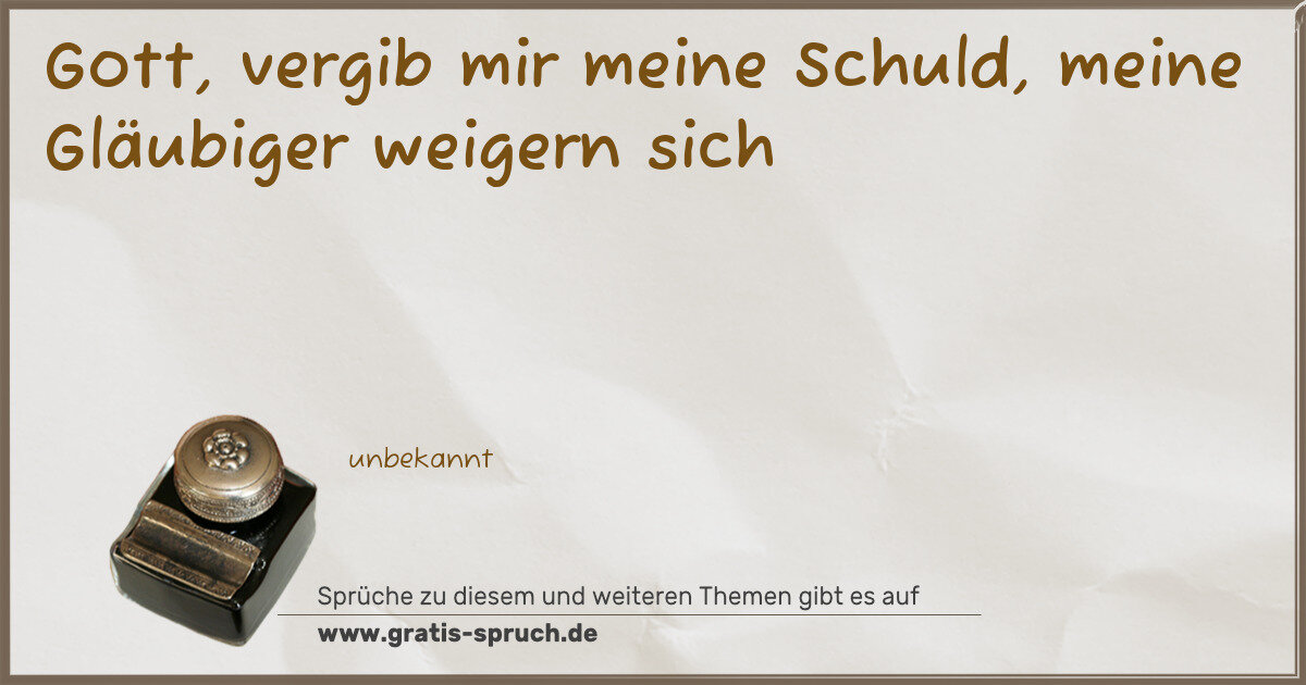 Spruchbild: Gott, vergib mir meine Schuld, meine Gläubiger weigern sich