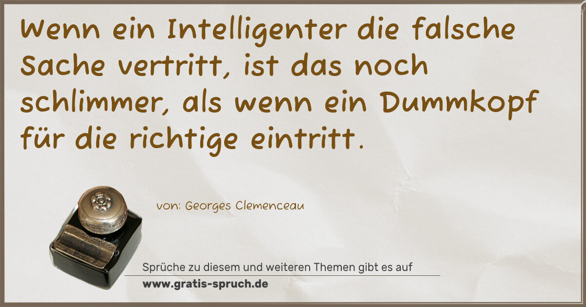 Spruchbild: Wenn ein Intelligenter die falsche Sache vertritt, ist das noch schlimmer, als wenn ein D …