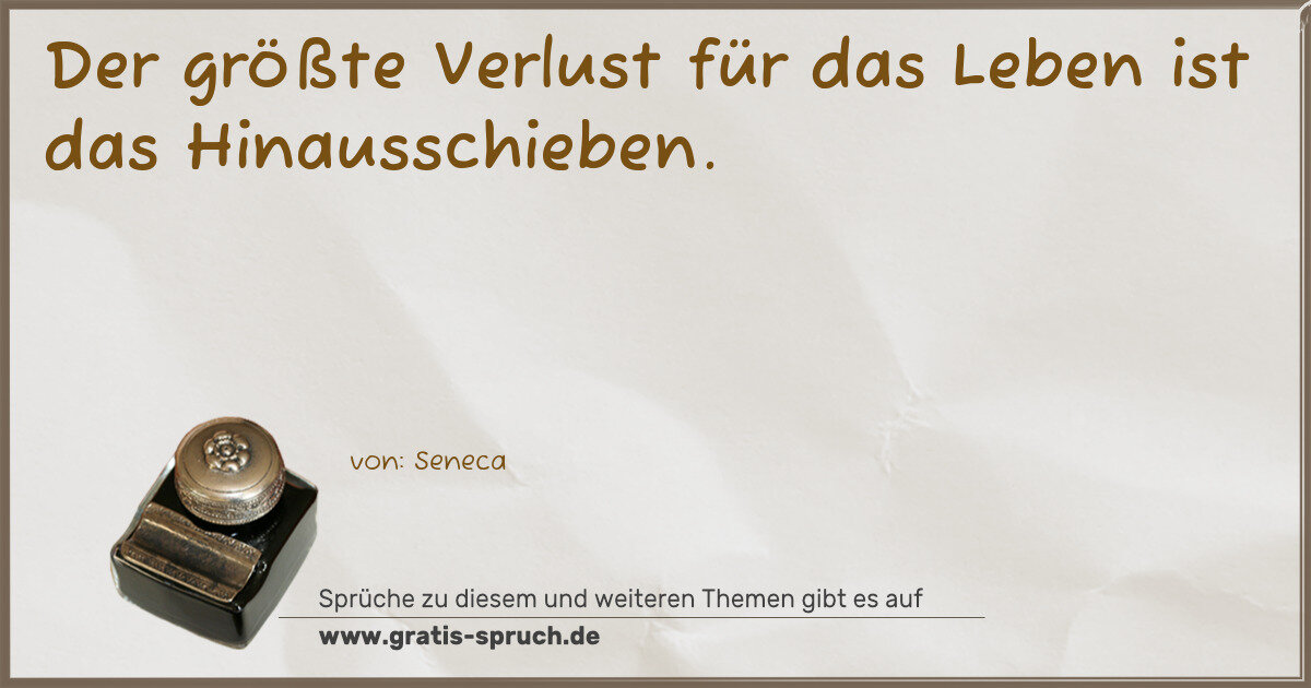 Spruchbild: Der größte Verlust für das Leben ist das Hinausschieben.
