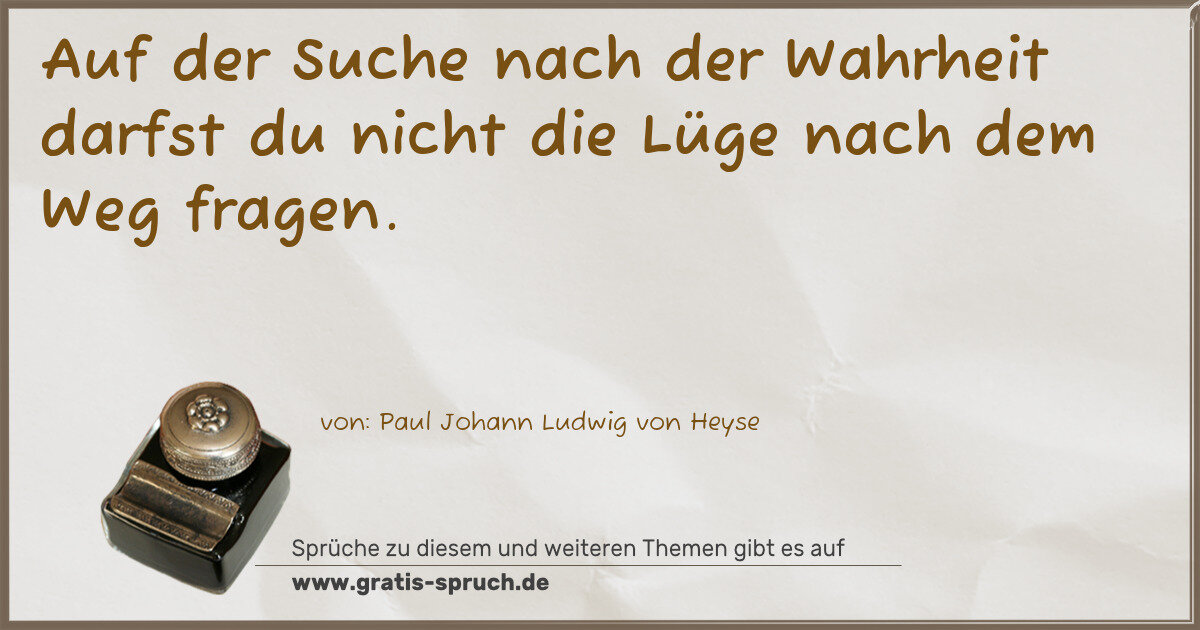 Spruchbild: Auf der Suche nach der Wahrheit darfst du nicht die Lüge nach dem Weg fragen.