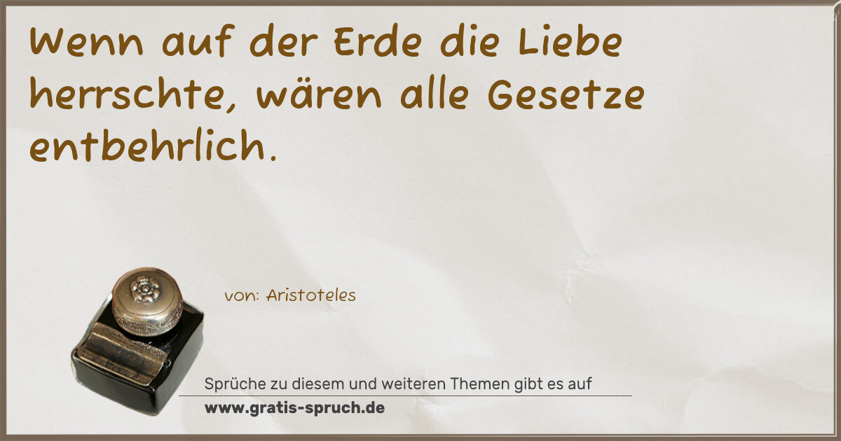 Spruchbild: Wenn auf der Erde die Liebe herrschte, wären alle Gesetze entbehrlich.