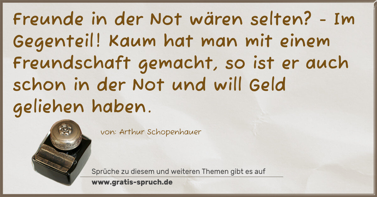 Spruchbild: Freunde in der Not wären selten? - Im Gegenteil! Kaum hat man mit einem Freundschaft gemac …