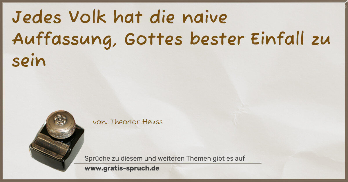 Spruchbild: Jedes Volk hat die naive Auffassung, Gottes bester Einfall zu sein