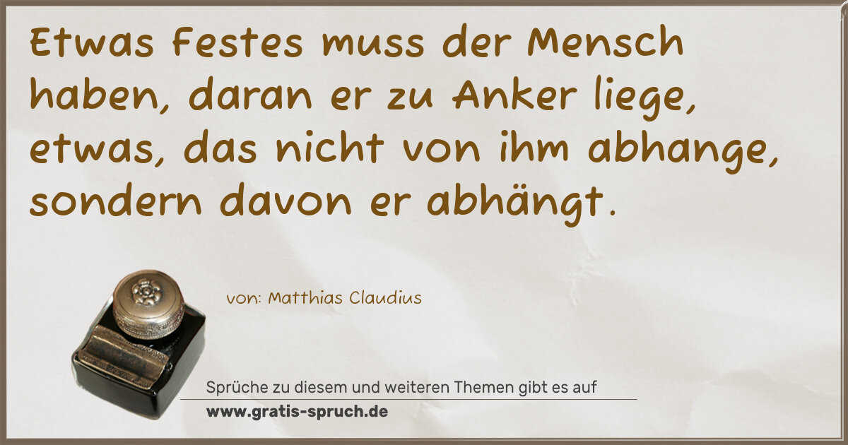 Spruchbild: Etwas Festes muss der Mensch haben, daran er zu Anker liege, etwas, das nicht von ihm abha …