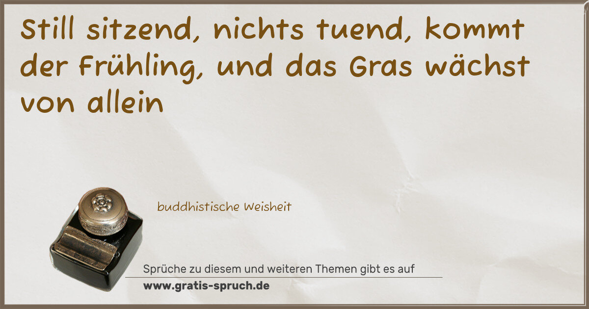 Spruchbild: Still sitzend, nichts tuend, kommt der Frühling, und das Gras wächst von allein