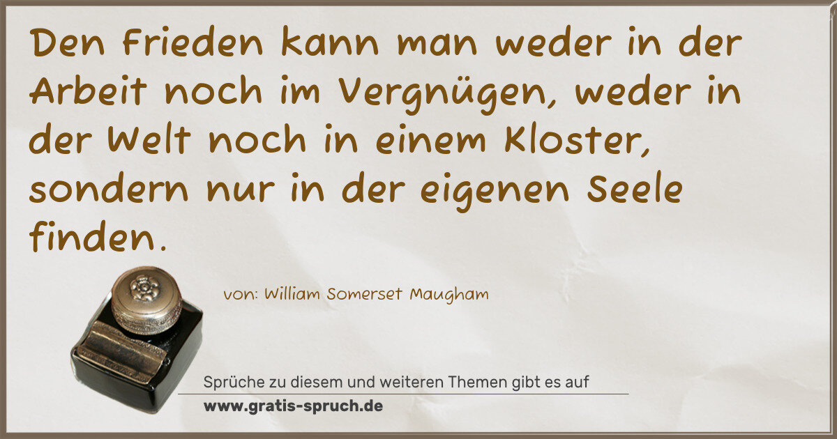 Spruchbild: Den Frieden kann man weder in der Arbeit noch im Vergnügen, weder in der Welt noch in eine …