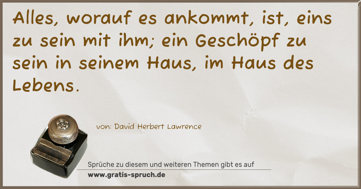 Spruchbild: Alles, worauf es ankommt, ist, eins zu sein mit ihm; ein Geschöpf zu sein in seinem Haus, …