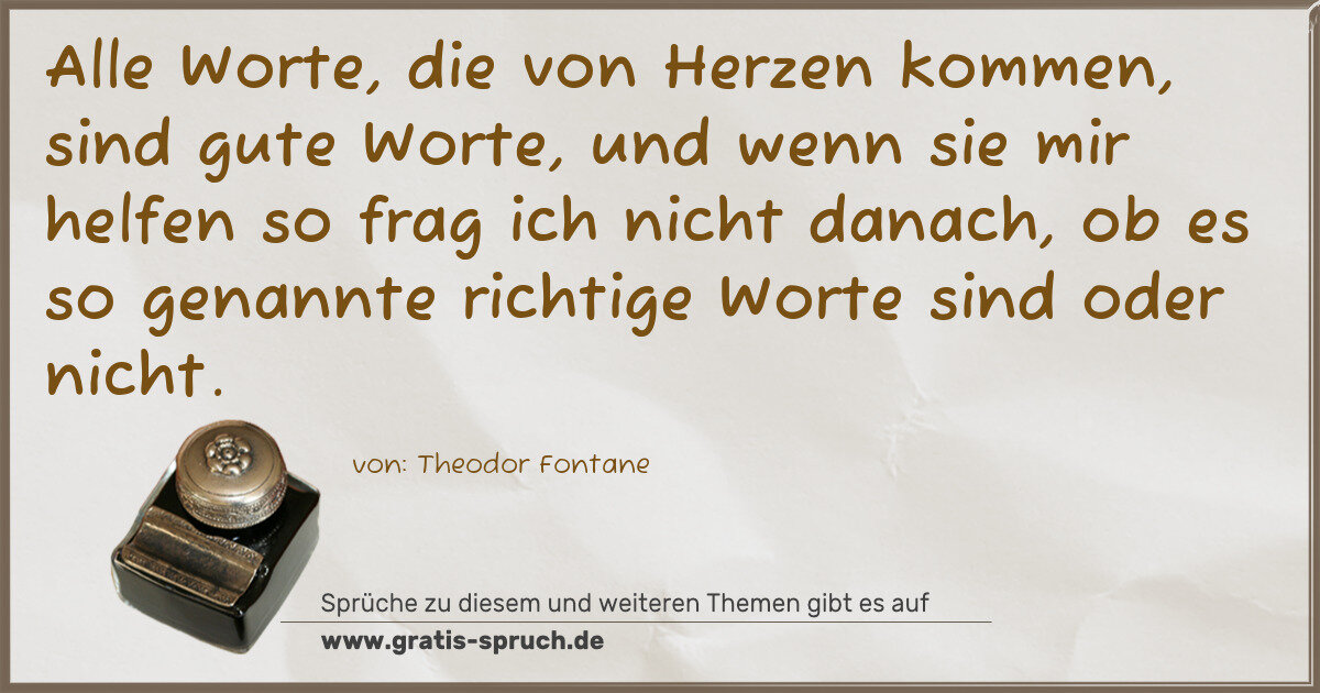 Spruchbild: Alle Worte, die von Herzen kommen, sind gute Worte, und wenn sie mir helfen so frag ich …