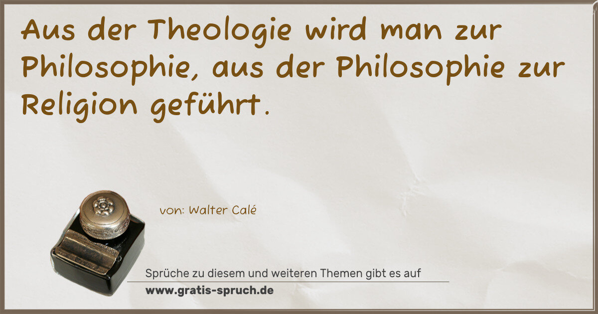 Spruchbild: Aus der Theologie wird man zur Philosophie, aus der Philosophie zur Religion geführt.