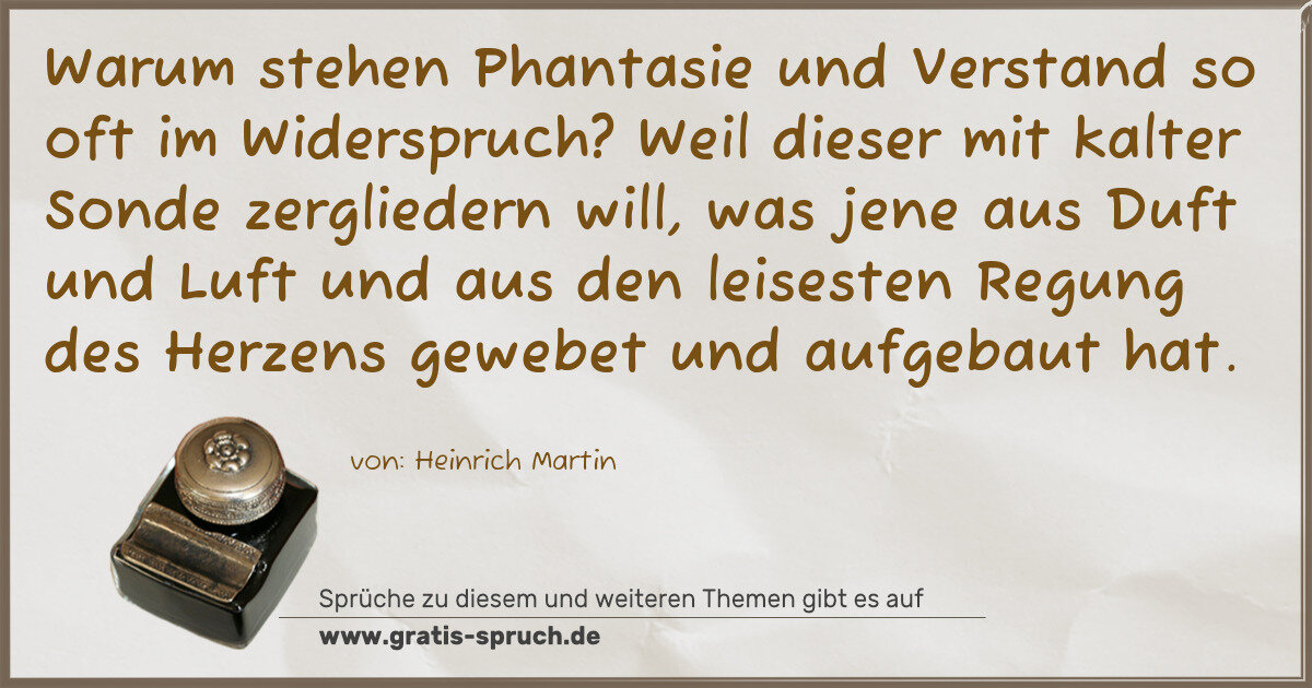 Spruchbild: Warum stehen Phantasie und Verstand so oft im Widerspruch? Weil dieser mit kalter Sonde z …