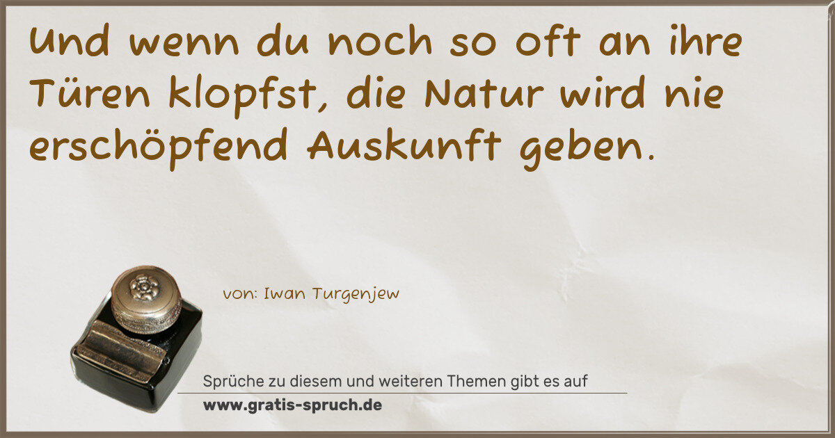 Spruchbild: Und wenn du noch so oft an ihre Türen klopfst, die Natur wird nie erschöpfend Auskunft ge …