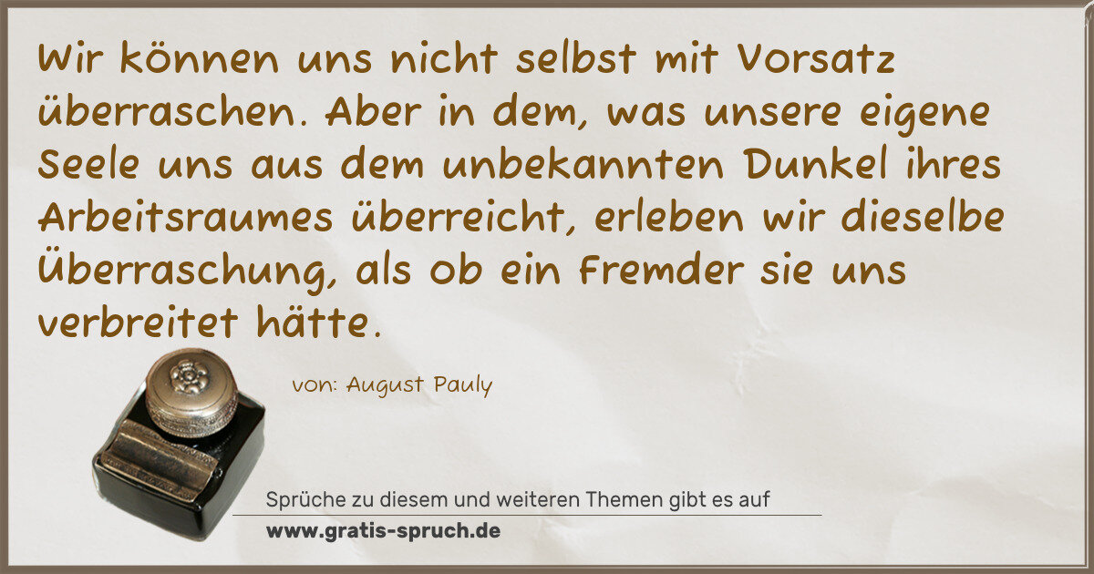 Spruchbild: Wir können uns nicht selbst mit Vorsatz überraschen. Aber in dem, was unsere eigene Seele …