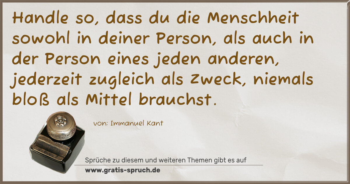 Spruchbild: Handle so, dass du die Menschheit sowohl in deiner Person, als auch in der Person eines je …