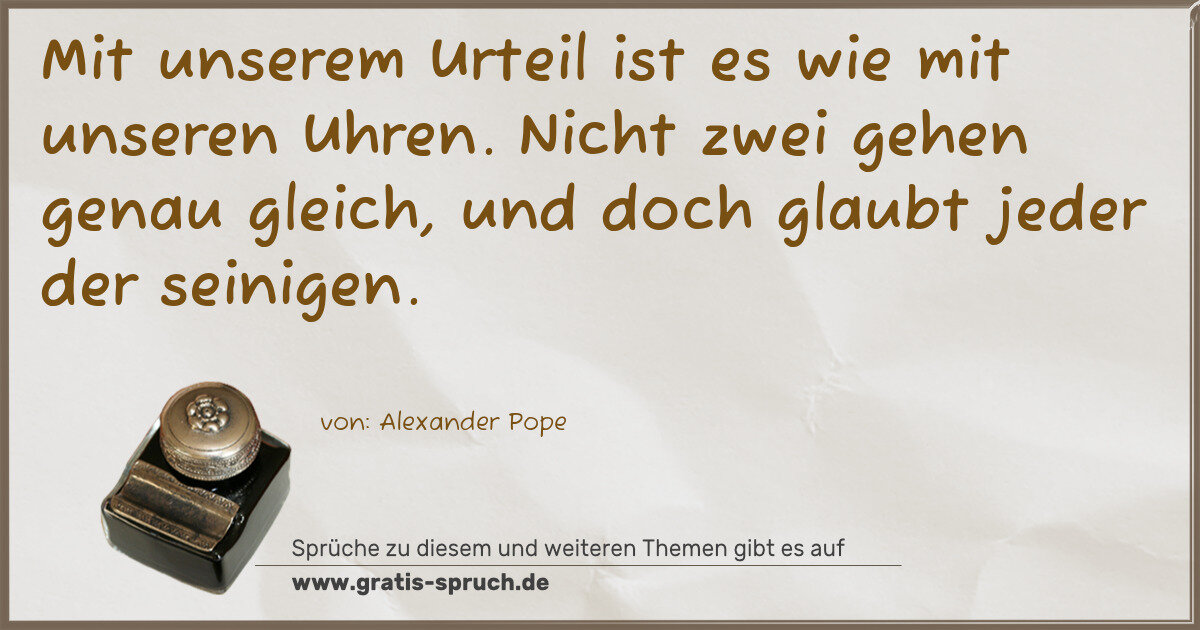 Spruchbild: Mit unserem Urteil ist es wie mit unseren Uhren. Nicht zwei gehen genau gleich, und doch …