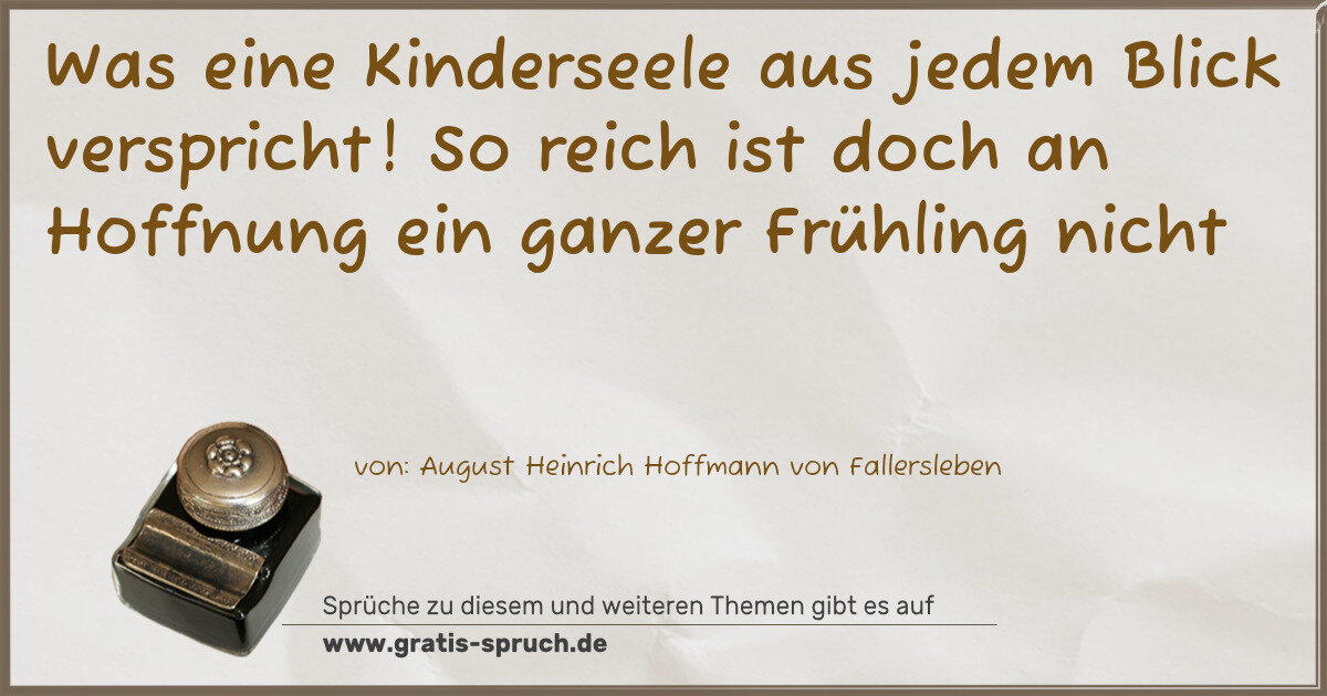 Spruchbild: Was eine Kinderseele aus jedem Blick verspricht! So reich ist doch an Hoffnung ein ganzer …