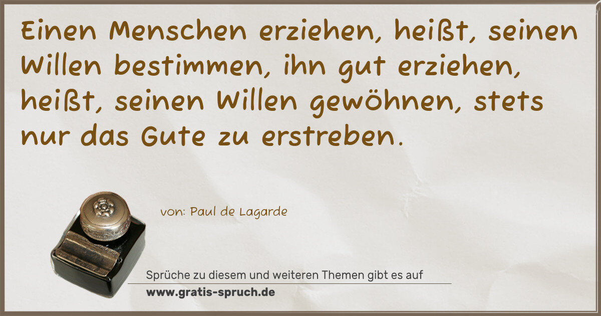 Spruchbild: Einen Menschen erziehen, heißt, seinen Willen bestimmen, ihn gut erziehen, heißt, seinen …