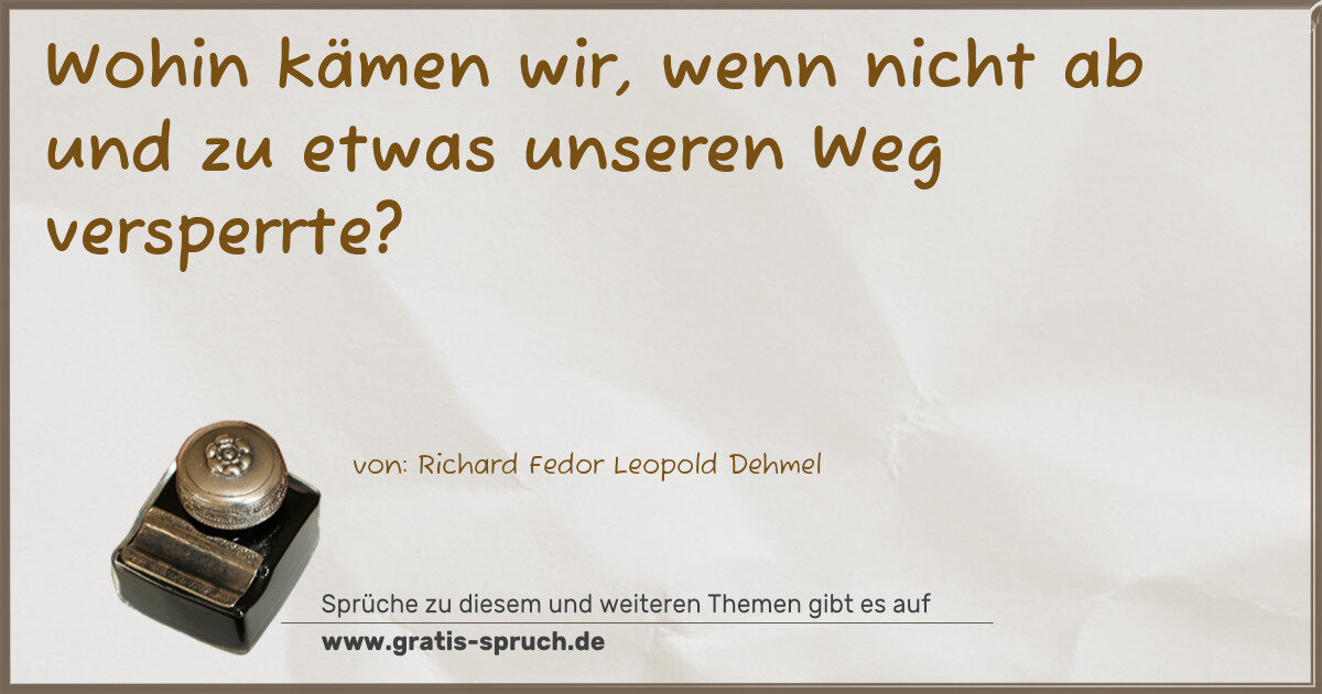 Spruchbild: Wohin kämen wir, wenn nicht ab und zu etwas unseren Weg versperrte?