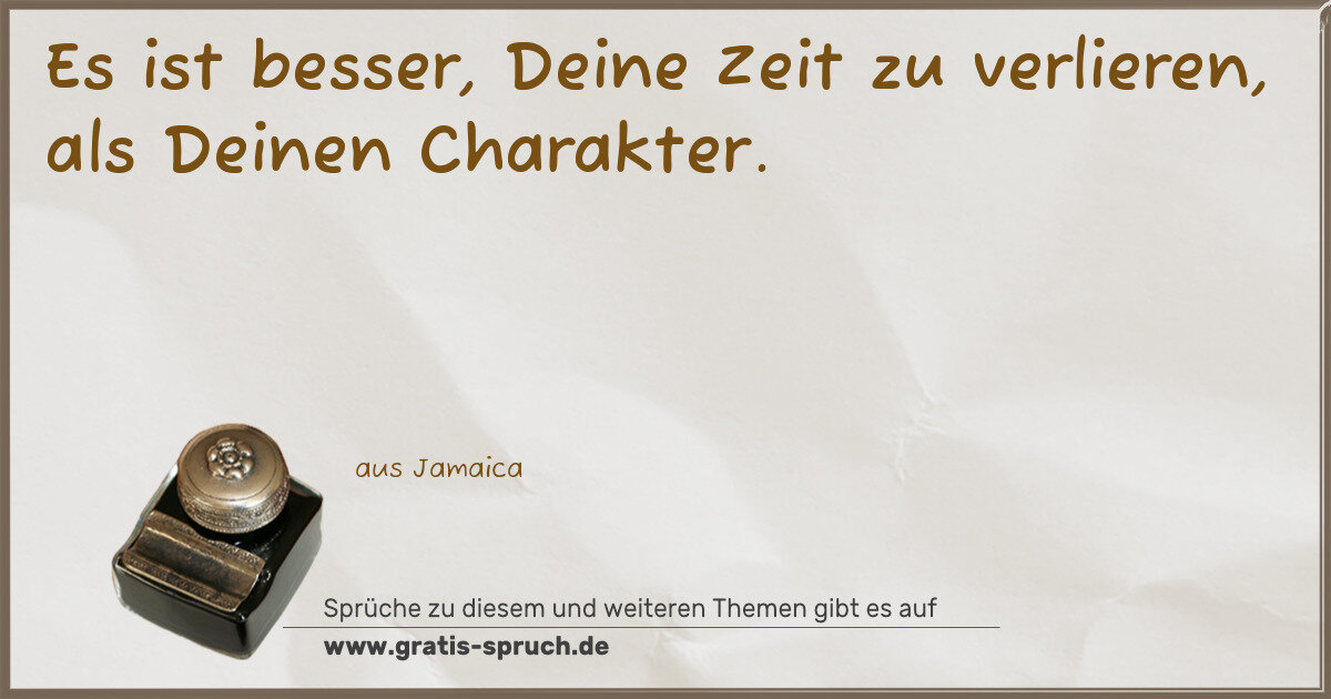 Spruchbild: Es ist besser, Deine Zeit zu verlieren, als Deinen Charakter.
