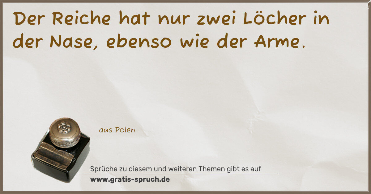 Spruchbild: Der Reiche hat nur zwei Löcher in der Nase, ebenso wie der Arme.