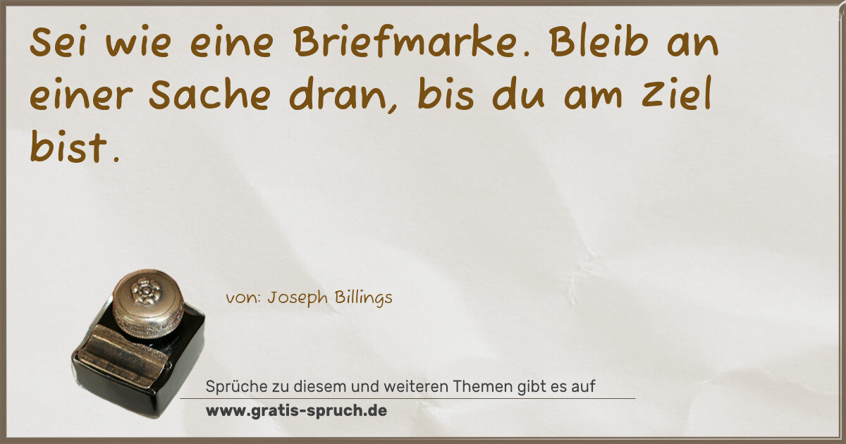 Spruchbild: Sei wie eine Briefmarke. Bleib an einer Sache dran, bis du am Ziel bist.