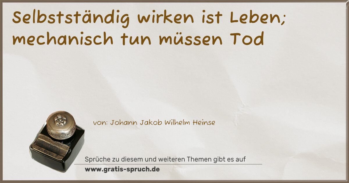 Spruchbild: Selbstständig wirken ist Leben; mechanisch tun müssen Tod