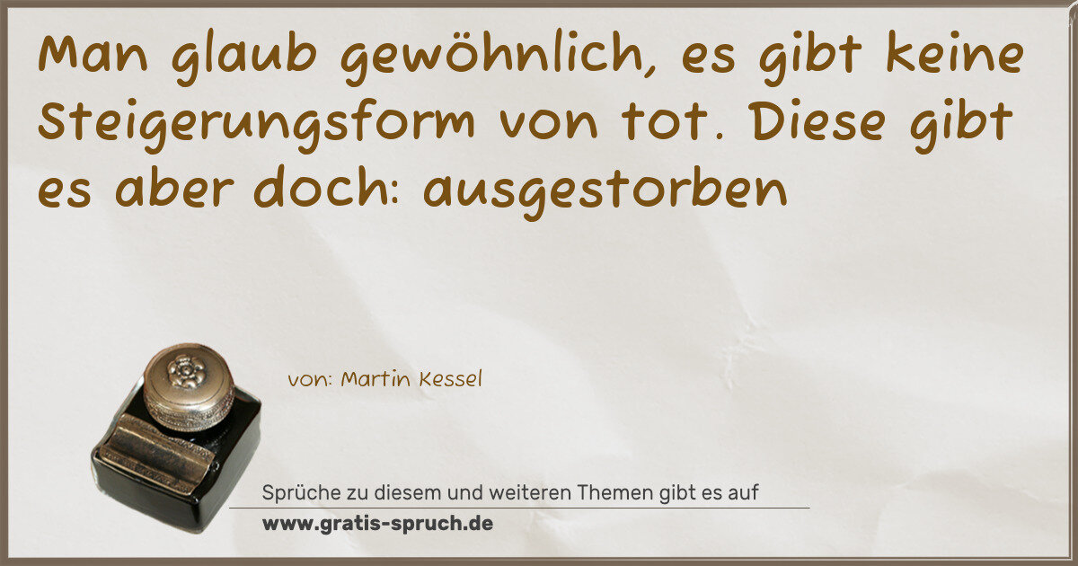 Spruchbild: Man glaub gewöhnlich, es gibt keine Steigerungsform von tot. Diese gibt es aber doch: ausg …